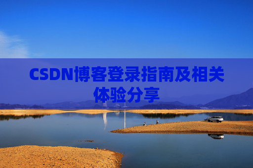 CSDN博客登录指南及相关体验分享
